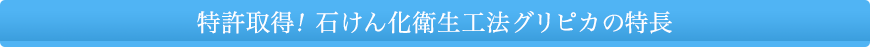 特許取得！石けん化衛生工法グリピカの特長