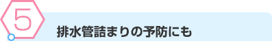 排水管詰まりの予防にも